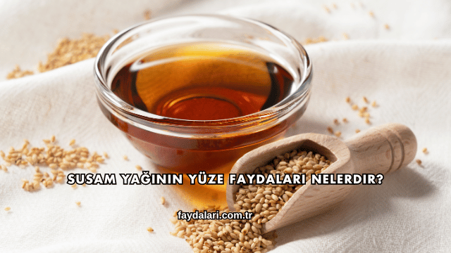 Susam Yağının Yüze Faydaları Nelerdir?