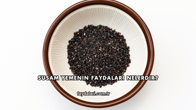 Susam Yemenin Faydaları Nelerdir?