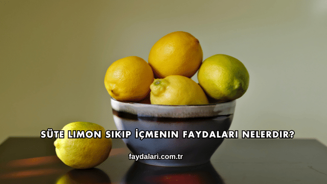 Süte Limon Sıkıp İçmenin Faydaları Nelerdir?