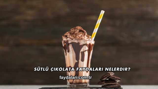 Sütlü Çikolata Faydaları Nelerdir?