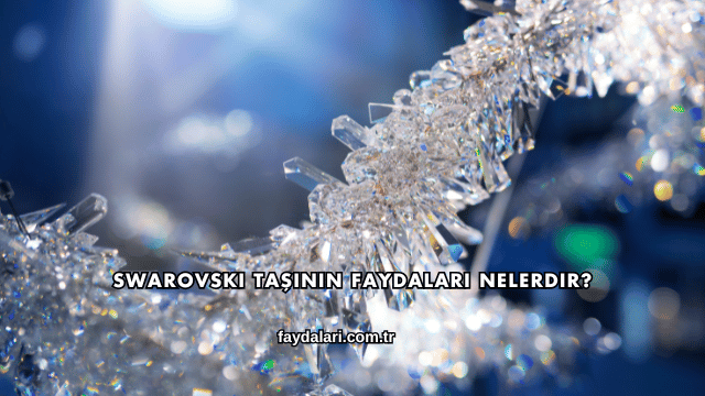 Swarovski Taşının Faydaları Nelerdir?