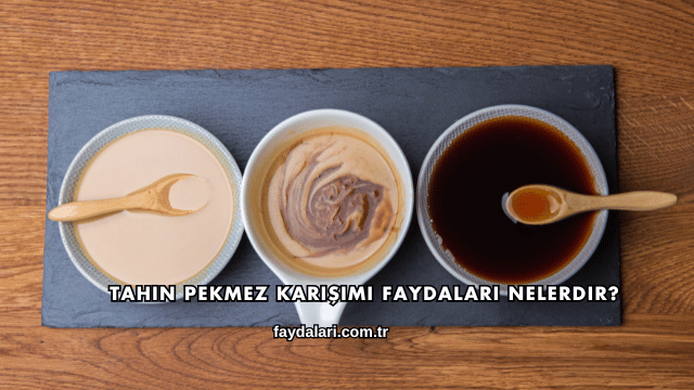 Tahin Pekmez Karışımı Faydaları Nelerdir?