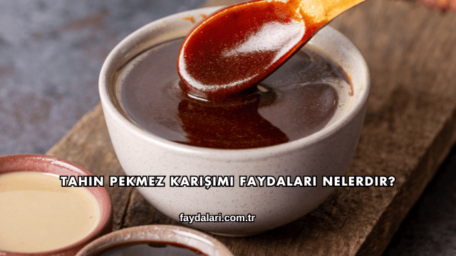 Tahin Pekmez Karışımı Faydaları Nelerdir?
