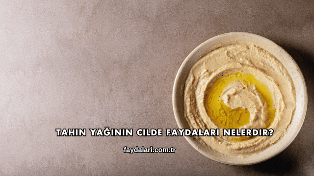 Tahin Yağının Cilde Faydaları Nelerdir?