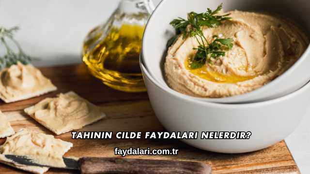 Tahinin Cilde Faydaları Nelerdir?