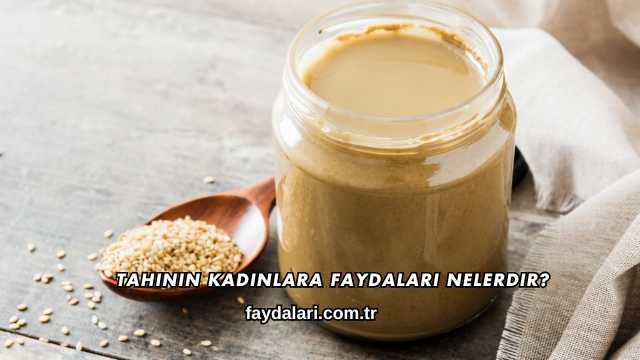 Tahinin Kadınlara Faydaları Nelerdir?