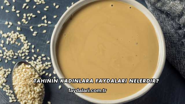 Tahinin Kadınlara Faydaları Nelerdir?