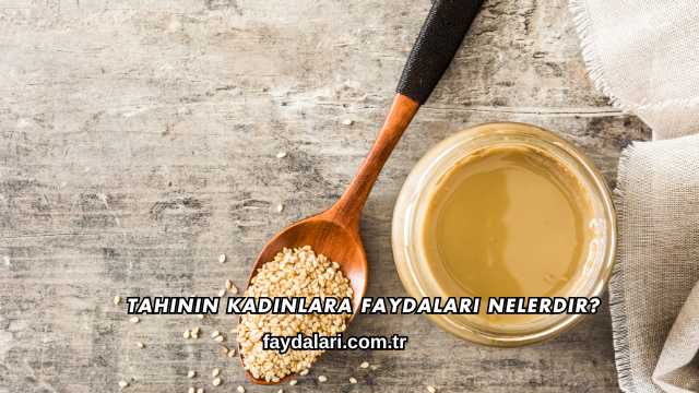 Tahinin Kadınlara Faydaları Nelerdir?