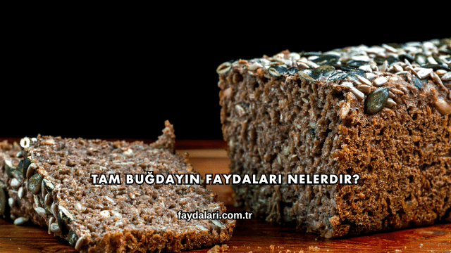 Tam Buğdayın Faydaları Nelerdir?