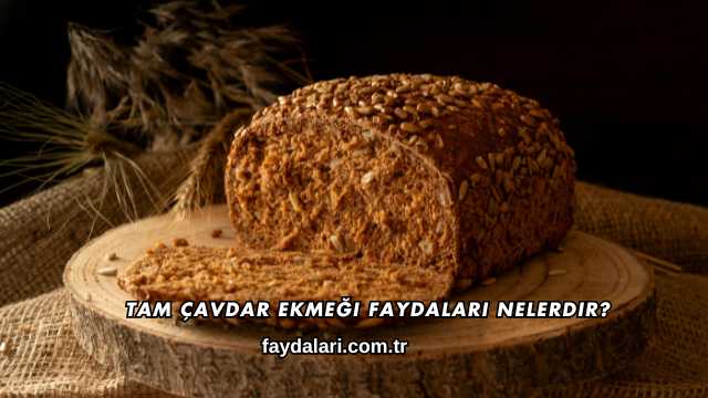 Tam Çavdar Ekmeği Faydaları Nelerdir?