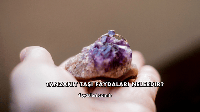 Tanzanit Taşı Faydaları Nelerdir?