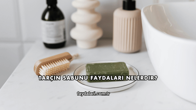 Tarçın Sabunu Faydaları Nelerdir?