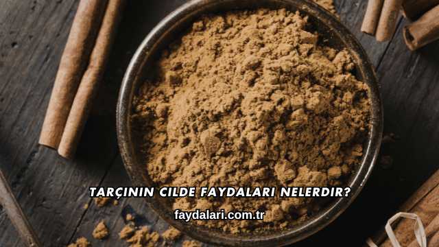 Tarçının Cilde Faydaları Nelerdir?