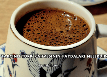Tarçınlı Türk Kahvesinin Faydaları Nelerdir?