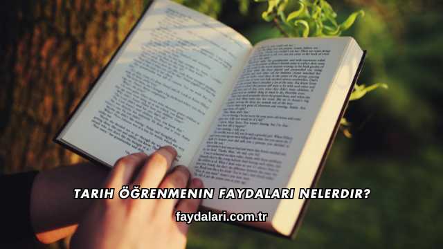 Tarih Öğrenmenin Faydaları Nelerdir?