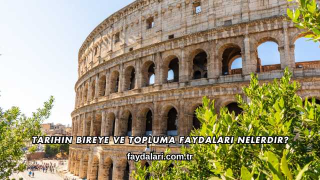 Tarihin Bireye ve Topluma Faydaları Nelerdir?