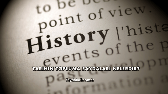 Tarihin Topluma Faydaları Nelerdir?