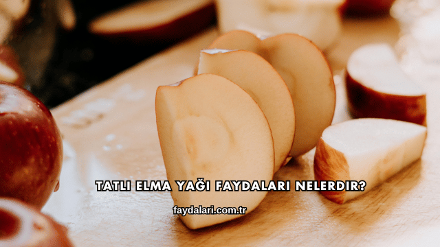 Tatlı Elma Yağı Faydaları Nelerdir?