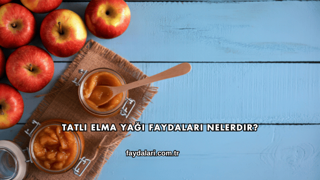 Tatlı Elma Yağı Faydaları Nelerdir?