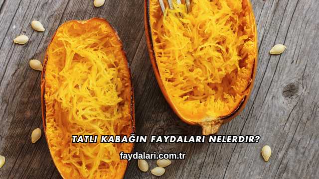 Tatlı Kabağın Faydaları Nelerdir?