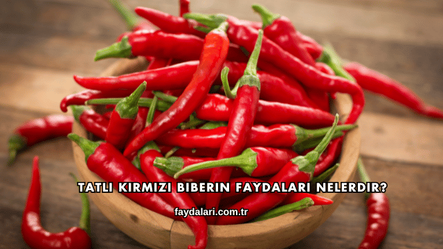 Tatlı Kırmızı Biberin Faydaları Nelerdir?