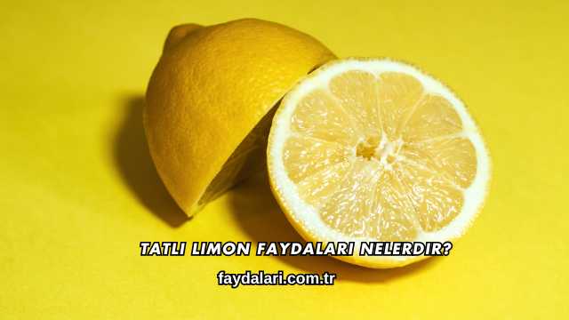 Tatlı Limon Faydaları Nelerdir?