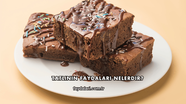 Tatlının Faydaları Nelerdir?