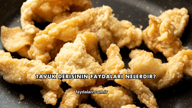 Tavuk Derisinin Faydaları Nelerdir?