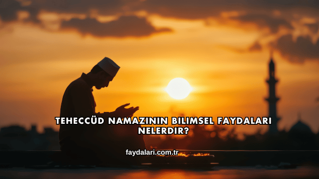 Teheccüd Namazının Bilimsel Faydaları Nelerdir?