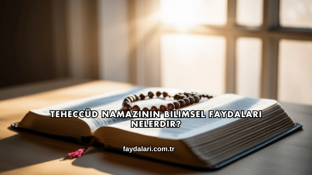 Teheccüd Namazının Bilimsel Faydaları Nelerdir?