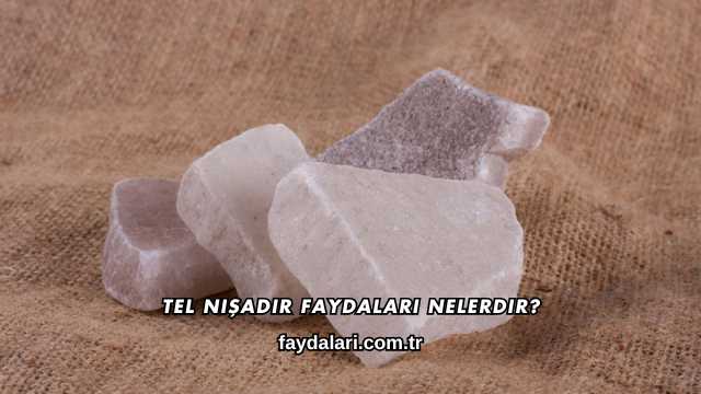 Tel Nişadır Faydaları Nelerdir?