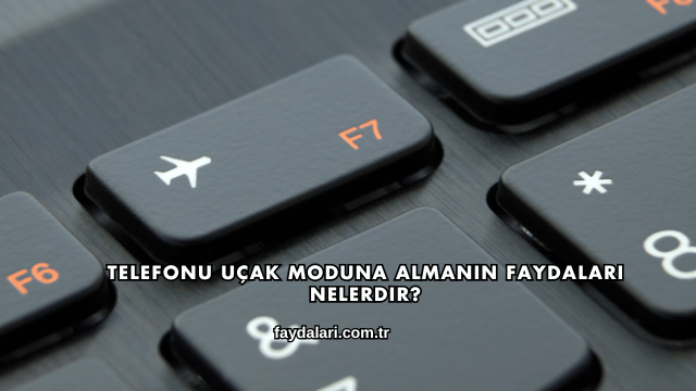 Telefonu Uçak Moduna Almanın Faydaları Nelerdir?