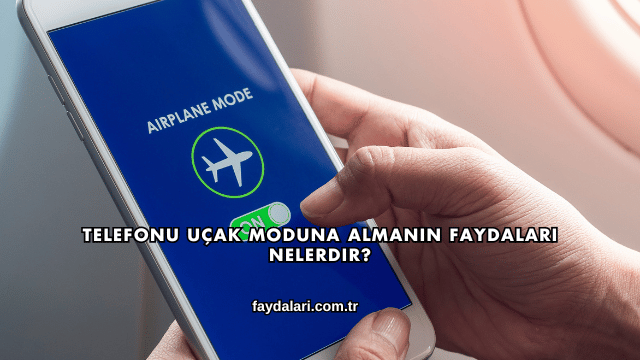 Telefonu Uçak Moduna Almanın Faydaları Nelerdir?