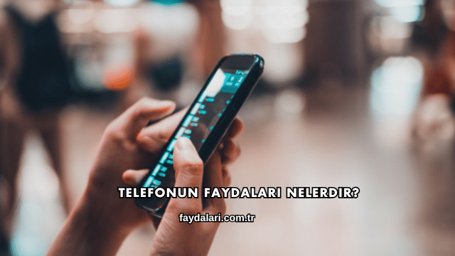 Telefonun Faydaları Nelerdir?