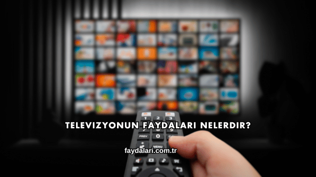 Televizyonun Faydaları Nelerdir?