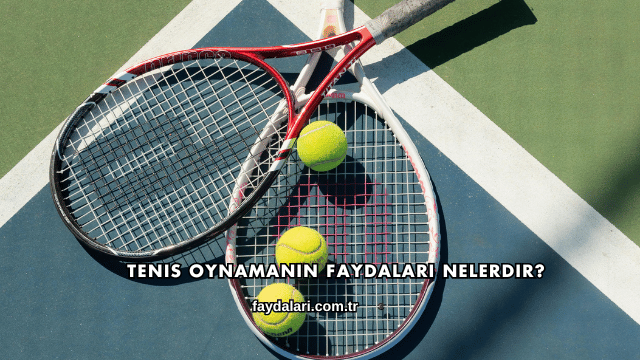 Tenis Oynamanın Faydaları Nelerdir?