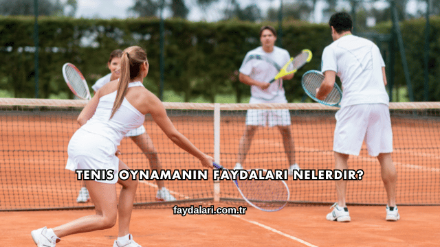 Tenis Oynamanın Faydaları Nelerdir?