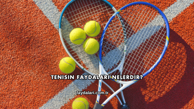 Tenisin Faydaları Nelerdir?