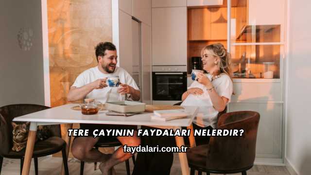 Tere Çayının Faydaları Nelerdir?