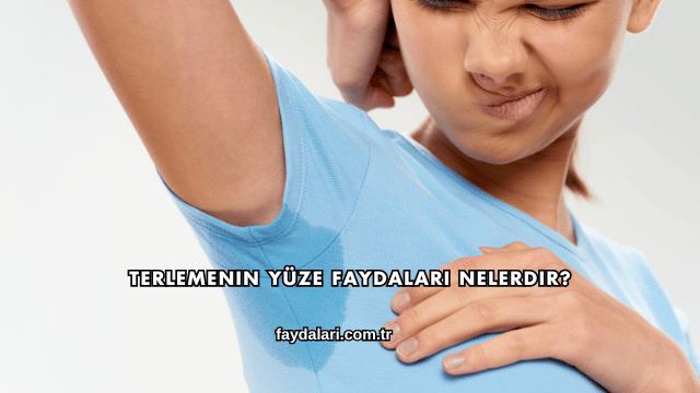 Terlemenin Yüze Faydaları Nelerdir?