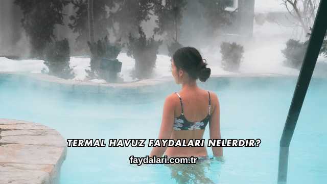 Termal Havuz Faydaları Nelerdir?