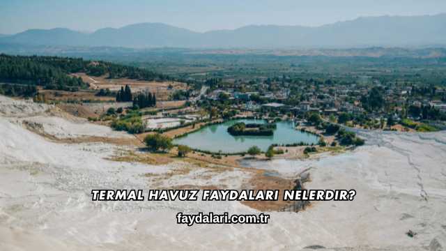 Termal Havuz Faydaları Nelerdir?