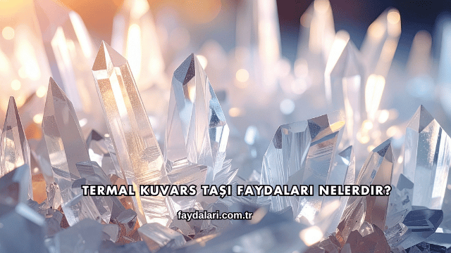 Termal Kuvars Taşı Faydaları Nelerdir?
