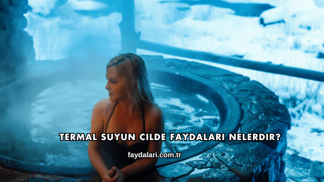 Termal Suyun Cilde Faydaları Nelerdir?
