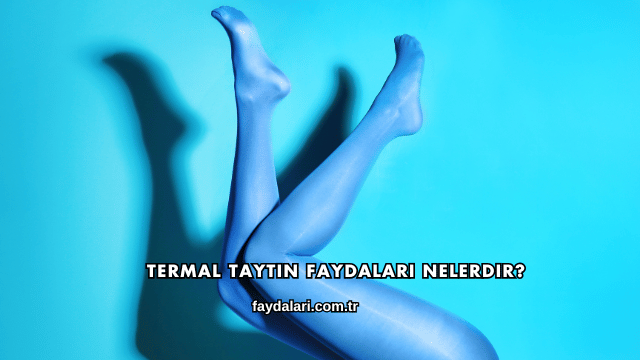 Termal Taytın Faydaları Nelerdir?
