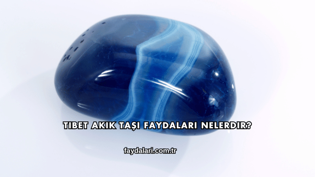 Tibet Akik Taşı Faydaları Nelerdir?
