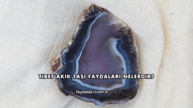 Tibet Akik Taşı Faydaları Nelerdir?