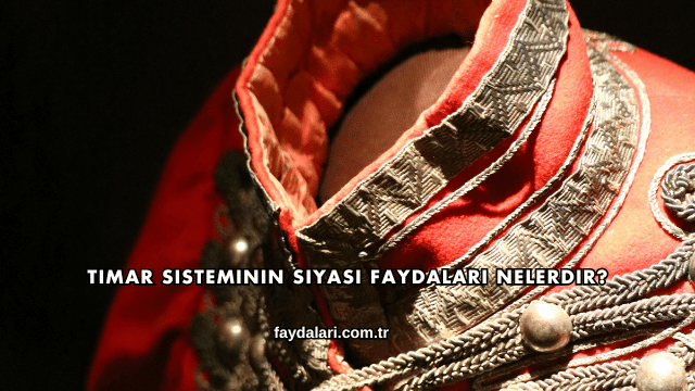 Tımar Sisteminin Siyasi Faydaları Nelerdir?