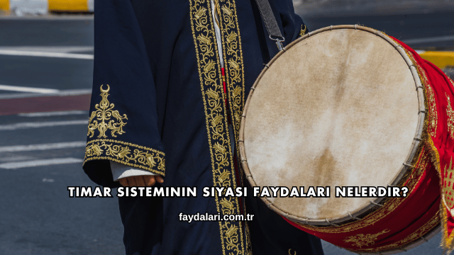 Tımar Sisteminin Siyasi Faydaları Nelerdir?