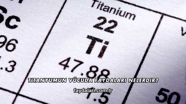 Titanyumun Vücuda Faydaları Nelerdir?